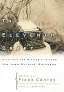 Eleventh draft : craft and the writing life from Iowa Writers' Workshop /