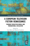A European television fiction renaissance : premium production models and transnational circulation /