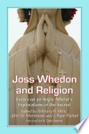 Joss Whedon and religion : essays on an angry atheist's explorations of the sacred /