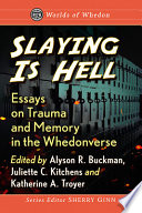 Slaying is hell : essays on trauma and memory in the Whedonverse /