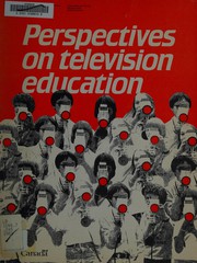 Perspectives on television education : Television Education Workshop, Multiculturalism Canada, Ottawa, Ontario, February 26-28, 1981 /