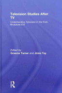 Television studies after TV : understanding television in the post- broadcast era /