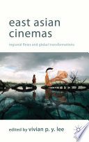 East Asian Cinemas : Regional Flows and Global Transformations /