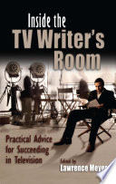 Inside the TV writer's room : practical advice for succeeding in television /