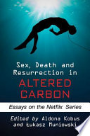 Sex, death and resurrection in Altered carbon : essays on the Netflix series /