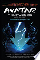 Avatar : the Last Airbender and philosophy : wisdom from Aang to Zuko /