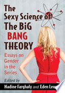 The sexy science of The big bang theory : essays on gender in the series /