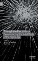 Through the black mirror : deconstructing the side effects of the digital age /