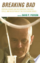 Breaking bad : critical essays on the contexts, politics, style, and reception of the television series /