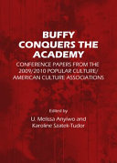 Buffy conquers the academy : conference papers from the 2009/2010 Popular Culture/American Culture Associations /