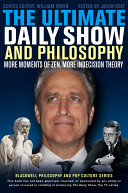 The Ultimate Daily Show and Philosophy : more moments of Zen, more indecision theory /
