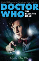 Doctor Who, the eleventh hour : a critical celebration of the Matt Smith and Steven Moffat era /