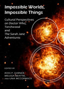 Impossible worlds, impossible things : cultural perspectives on Doctor Who, Torchwood and The Sarah Jane Adventures /