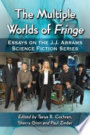 The multiple worlds of Fringe : essays on the J.J. Abrams science fiction series /