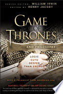 Game of thrones and philosophy : logic cuts deeper than swords /