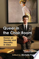 Queer in the choir room : essays on gender and sexuality in Glee /