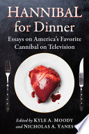 Hannibal for dinner : essays on America's favorite cannibal on television /
