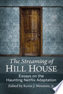 The streaming of Hill House : essays on the haunting Netflix adaption /