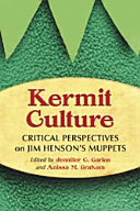 Kermit culture : critical perspectives on Jim Henson's Muppets /