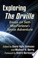 Exploring The Orville : essays on Seth MacFarlane's space adventure /