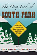 The deep end of South Park : critical essays on television's shocking cartoon series /