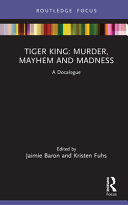 Tiger King: murder, mayhem and madness : a docalogue /