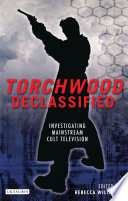 Torchwood declassified : investigating mainstream cult television /