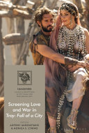 Screening love and war in Troy : fall of a city /