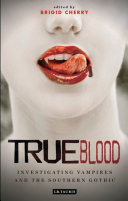 True blood : investigating vampires and Southern Gothic /