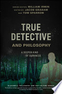 True detective and philosophy : a deeper kind of darkness /