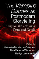 The Vampire diaries as postmodern storytelling : essays on the television series and novels /