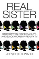 Real sister : stereotypes, respectability, and black women in reality TV /