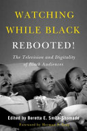 Watching while black rebooted! : the television and digitality of black audiences /