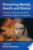 Streaming mental health and illness : essays on representation in Netflix original programs /