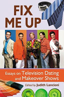 Fix me up : essays on television dating and makeover shows /