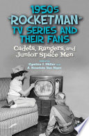 1950's "rocketman" TV series and their fans : cadets, rangers, and junior space men /