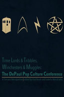 Time Lords & Tribbles, Winchesters & Muggles : the DePaul Pop Culture Conference, a five year retrospective /