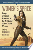 Women's space : essays on female characters in the 21st century science fiction western /