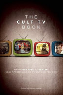The cult TV book : from Star trek to Dexter, new approaches to TV outside the box /