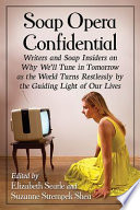 Soap opera confidential : writers and soap insiders on why we'll tune in tomorrow as the world turns restlessly by the guiding light of our lives /