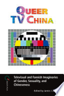 Queer TV China : televisual and fannish imaginaries of gender, sexuality, and Chineseness /