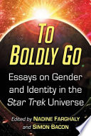 To boldly go : essays on gender and identity in the Star Trek universe /