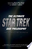 The ultimate Star Trek and philosophy : the search for socrates /