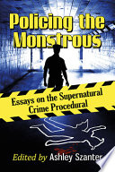 Policing the monstrous : essays on the supernatural crime procedural /