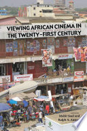 Viewing African cinema in the twenty-first century : art films and the Nollywood video revolution /