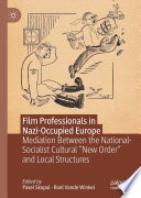Film Professionals in Nazi-Occupied Europe : Mediation Between the National-Socialist Cultural "New Order" and Local Structures /