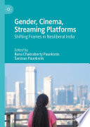 Gender, Cinema, Streaming Platforms : Shifting Frames in Neoliberal India /