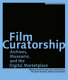 Film curatorship : archives, museums, and the digital marketplace /