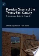 Peruvian Cinema of the Twenty-First Century : Dynamic and Unstable Grounds /