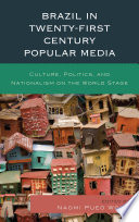 Brazil in twenty-first century popular media : culture, politics, and nationalism on the world stage /